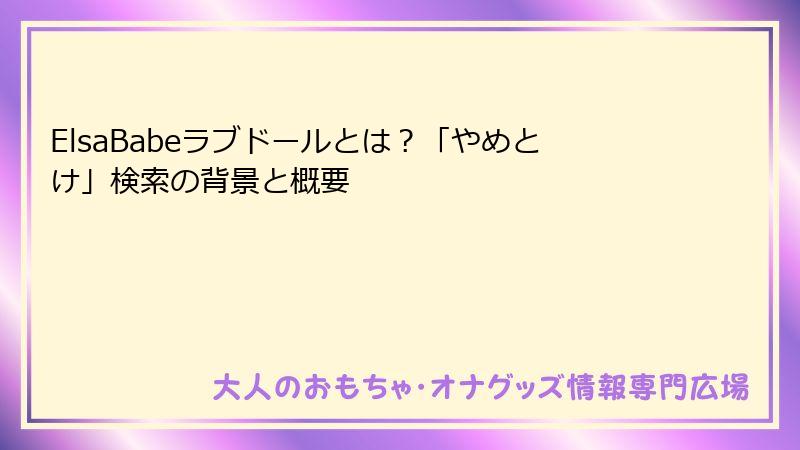 ElsaBabeラブドールとは?「やめとけ」検索の背景と概要