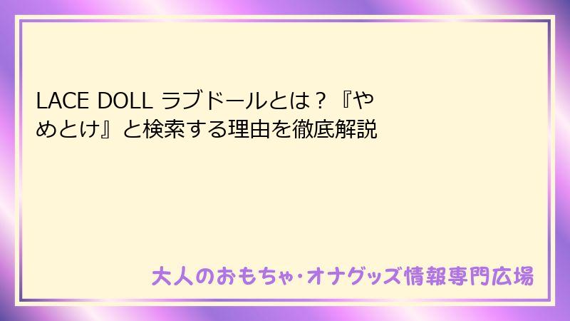 LACE DOLL ラブドールとは？『やめとけ』と検索する理由を徹底解説