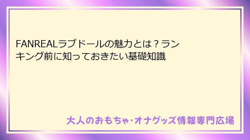 FANREALラブドールの魅力とは?ランキング前に知っておきたい基礎知識