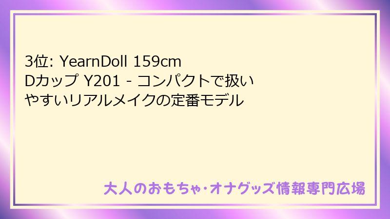 3位: YearnDoll 159cm Dカップ Y201 - コンパクトで扱いやすいリアルメイクの定番モデル