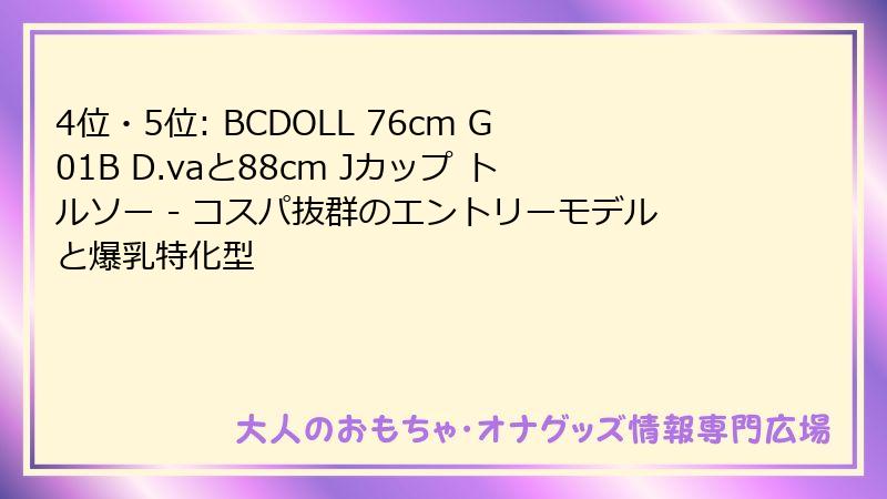 4位・5位: BCDOLL 76cm G01B D.vaと88cm Jカップ トルソー - コスパ抜群のエントリーモデルと爆乳特化型