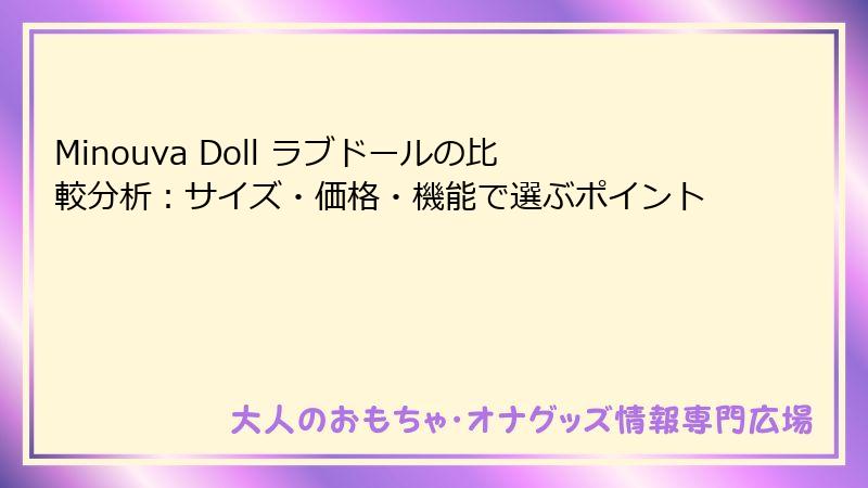 Minouva Doll ラブドールの比較分析：サイズ・価格・機能で選ぶポイント