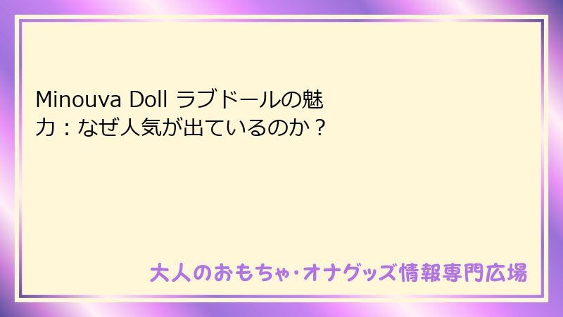 Minouva Doll ラブドールの魅力：なぜ人気が出ているのか？