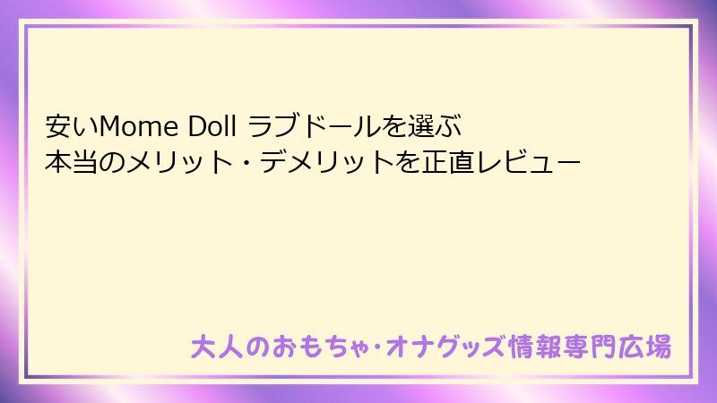 安いMome Doll ラブドールを選ぶ本当のメリット・デメリットを正直レビュー