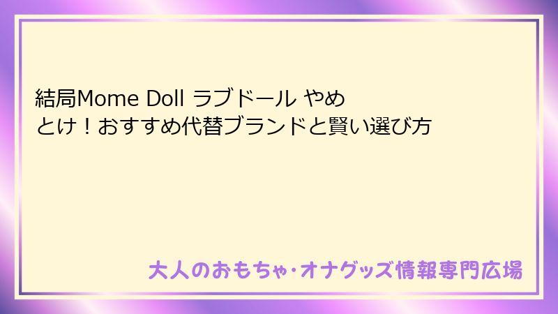 結局Mome Doll ラブドール やめとけ!おすすめ代替ブランドと賢い選び方