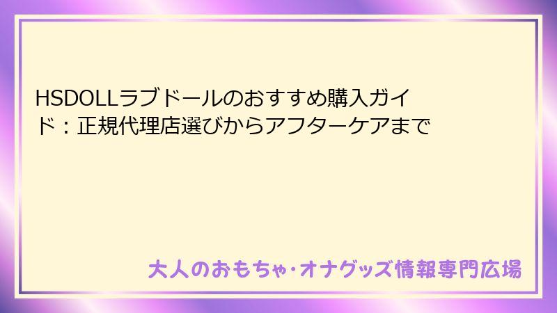 HSDOLLラブドールのおすすめ購入ガイド：正規代理店選びからアフターケアまで