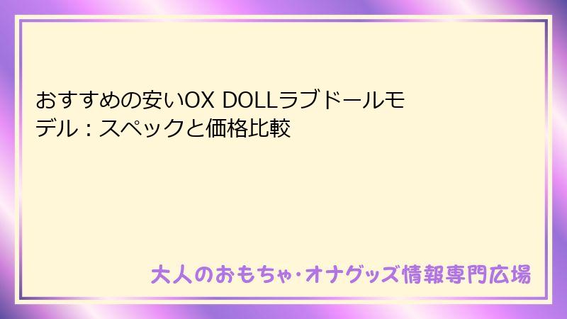 おすすめの安いOX DOLLラブドールモデル：スペックと価格比較