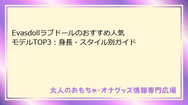 Evasdollラブドールのおすすめ人気モデルTOP3：身長・スタイル別ガイド