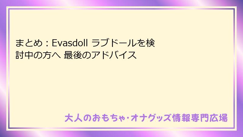 まとめ：Evasdoll ラブドールを検討中の方へ 最後のアドバイス
