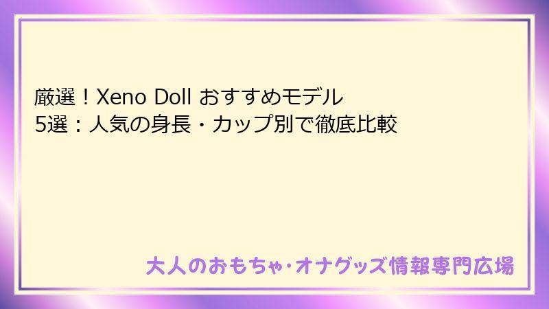 厳選！Xeno Doll おすすめモデル5選：人気の身長・カップ別で徹底比較