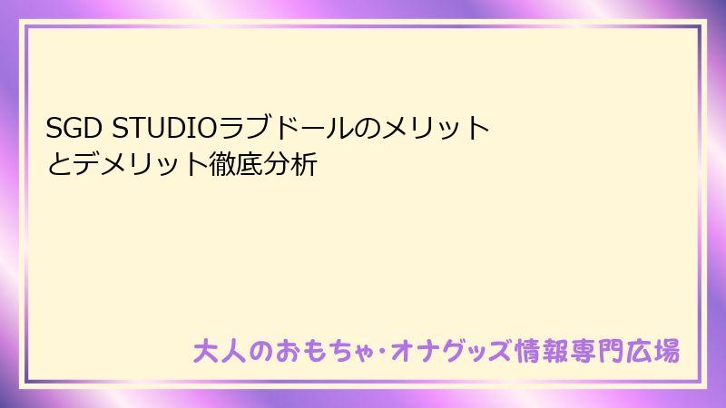 SGD STUDIOラブドールのメリットとデメリット徹底分析