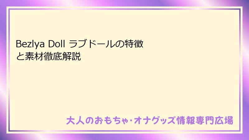 Bezlya Doll ラブドールの特徴と素材徹底解説
