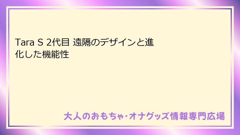 Tara S 2代目 遠隔のデザインと進化した機能性