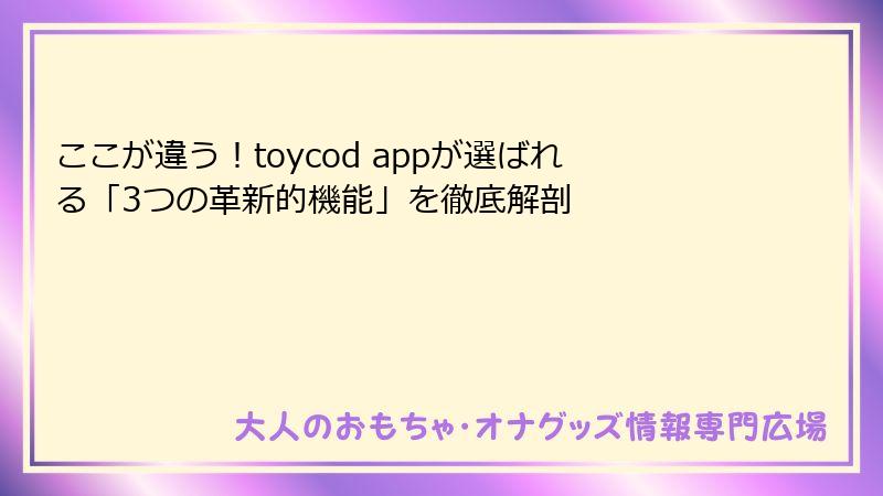 ここが違う！toycod appが選ばれる「3つの革新的機能」を徹底解剖