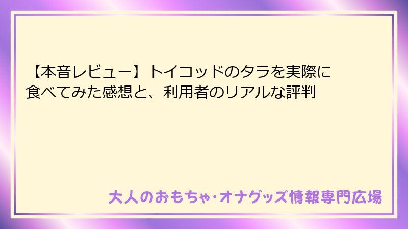 【本音レビュー】トイコッドのタラを実際に食べてみた感想と、利用者のリアルな評判
