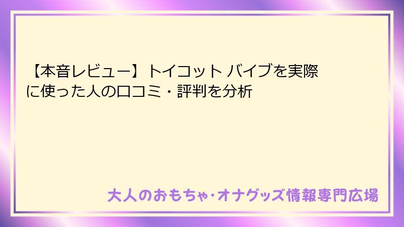 【本音レビュー】トイコット バイブを実際に使った人の口コミ・評判を分析