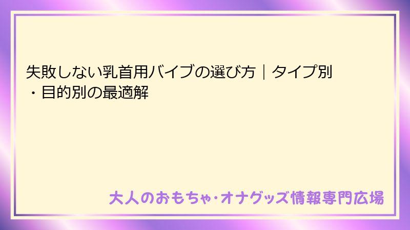 失敗しない乳首用バイブの選び方｜タイプ別・目的別の最適解