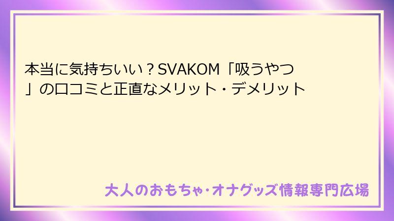 本当に気持ちいい？SVAKOM「吸うやつ」の口コミと正直なメリット・デメリット