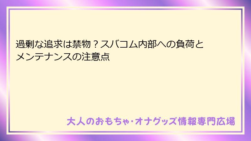 過剰な追求は禁物?スバコム内部への負荷とメンテナンスの注意点