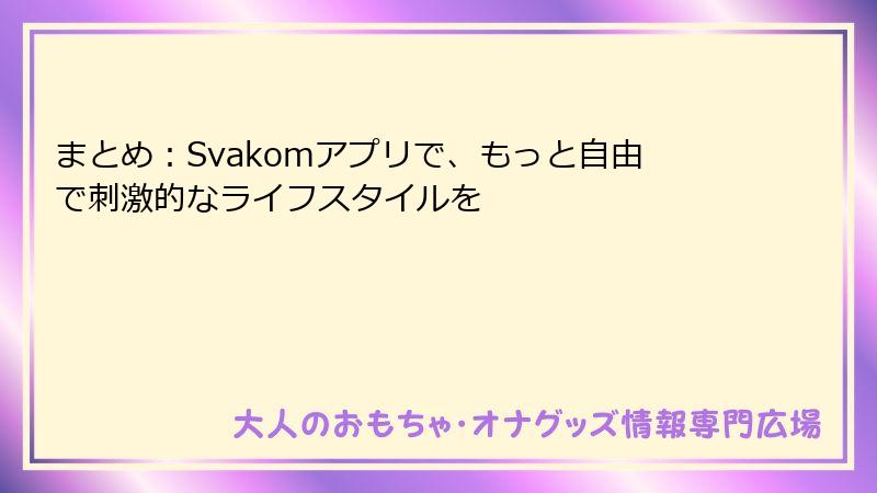 まとめ:Svakomアプリで、もっと自由で刺激的なライフスタイルを