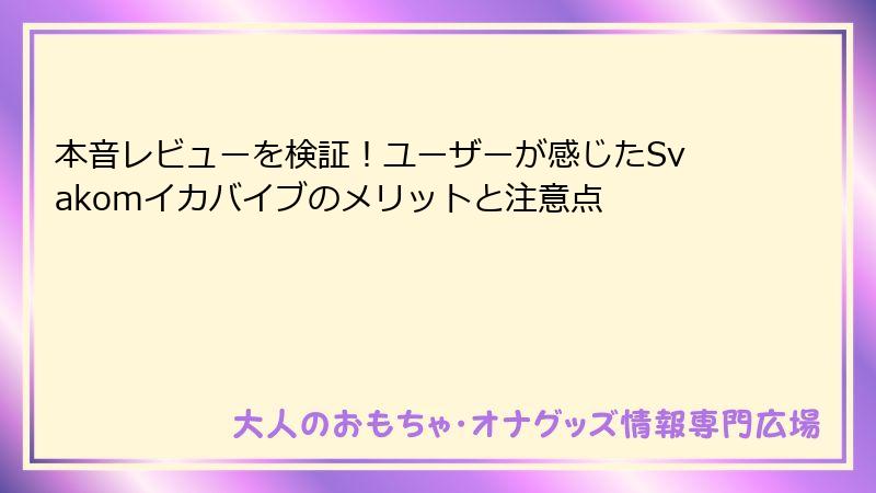 本音レビューを検証！ユーザーが感じたSvakomイカバイブのメリットと注意点