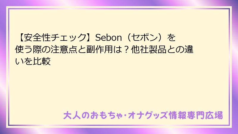【安全性チェック】Sebon（セボン）を使う際の注意点と副作用は？他社製品との違いを比較