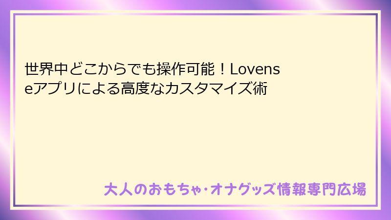 世界中どこからでも操作可能！Lovenseアプリによる高度なカスタマイズ術